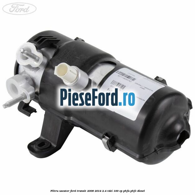 Filtru uscator Ford Transit 2006-2014 2.4 TDCi 100 cp Filtru uscator Ford Transit 2006-2014 2.4 TDCi 100 cp PHFA, PHFC diesel