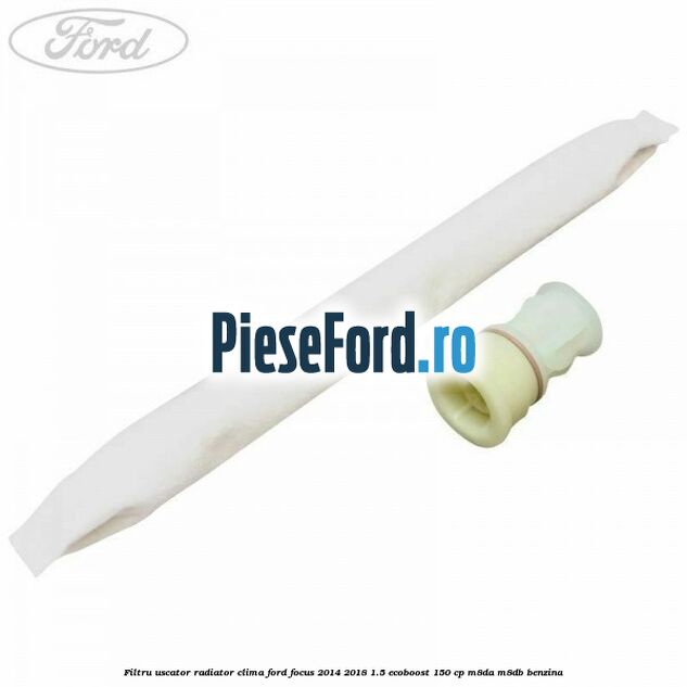 Filtru uscator radiator clima Ford Focus 2014-2018 1.5 EcoBoost 150 cp Filtru uscator radiator clima Ford Focus 2014-2018 1.5 EcoBoost 150 cp M8DA, M8DB benzina