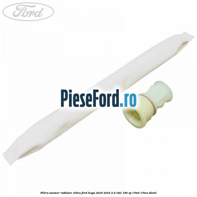 Filtru uscator radiator clima Ford Kuga 2016-2018 2.0 TDCi 150 cp T7MB, T7MA diesel