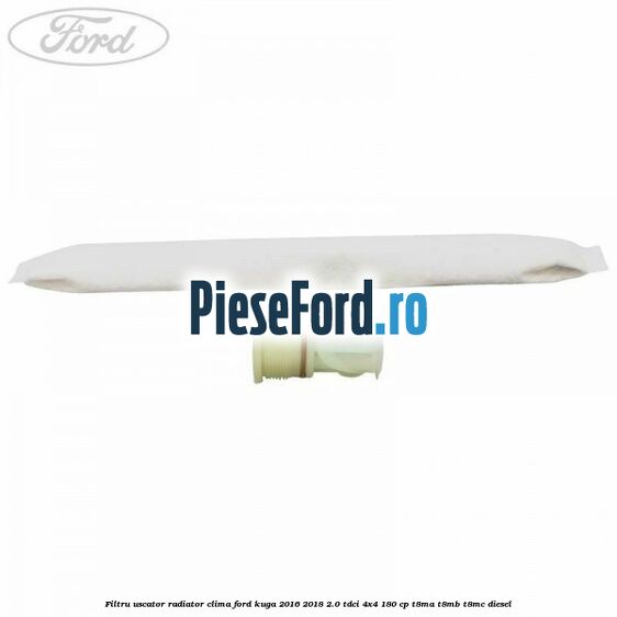Filtru uscator radiator clima Ford Kuga 2016-2018 2.0 TDCi 4x4 180 cp T8MA, T8MB, T8MC diesel
