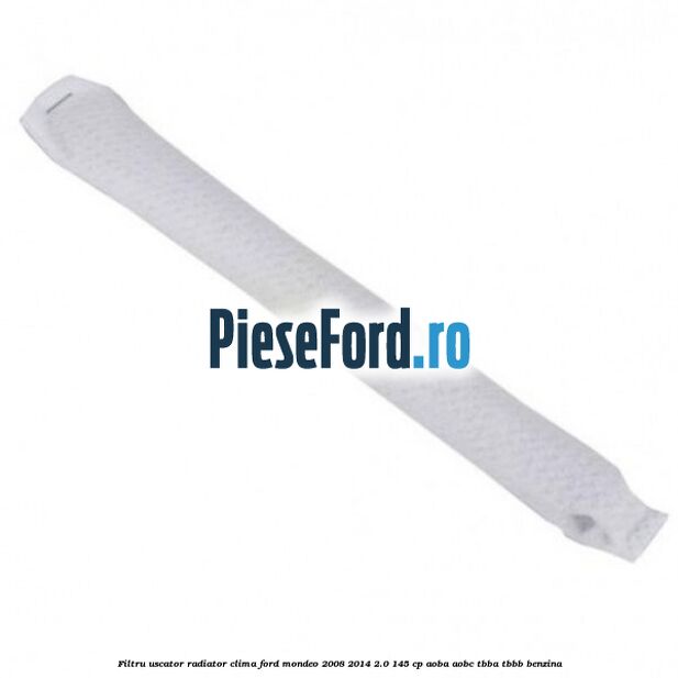 Filtru uscator radiator clima Ford Mondeo 2008-2014 2.0 145 cp Filtru uscator radiator clima Ford Mondeo 2008-2014 2.0 145 cp AOBA, AOBC, TBBA, TBBB benzina