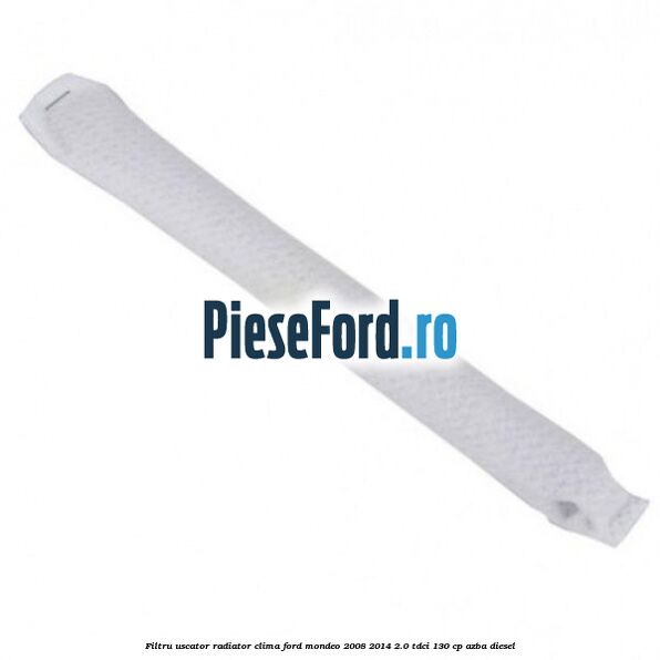 Filtru uscator radiator clima Ford Mondeo 2008-2014 2.0 TDCi 130 cp AZBA diesel