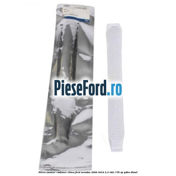 Filtru uscator radiator clima Ford Mondeo 2008-2014 2.2 TDCi 175 cp Q4BA diesel