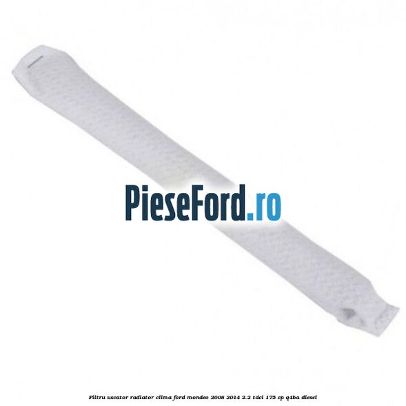 Filtru uscator radiator clima Ford Mondeo 2008-2014 2.2 TDCi 175 cp Q4BA diesel