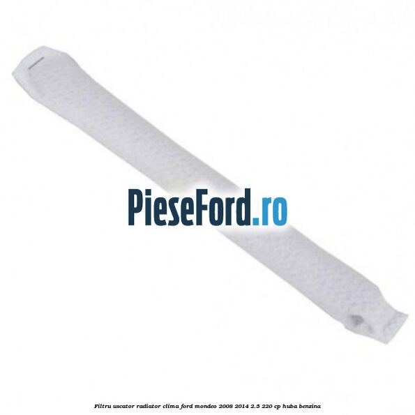 Filtru uscator radiator clima Ford Mondeo 2008-2014 2.5 220 cp Filtru uscator radiator clima Ford Mondeo 2008-2014 2.5 220 cp HUBA benzina