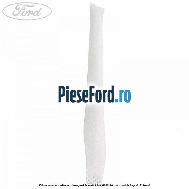 Filtru uscator radiator clima Ford Transit 2014-2018 2.2 TDCi RWD 100 cp Filtru uscator radiator clima Ford Transit 2014-2018 2.2 TDCi RWD 100 cp DRR5 diesel