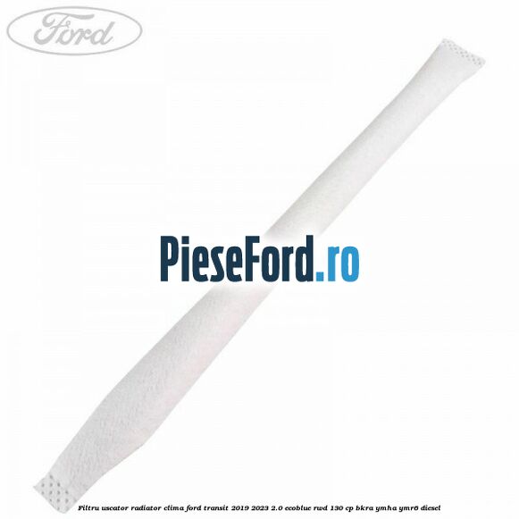 Filtru uscator radiator clima Ford Transit 2019-2023 2.0 EcoBlue RWD 130 cp BKRA, YMHA, YMR6 diesel