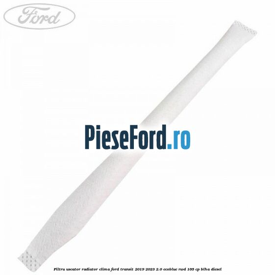 Filtru uscator radiator clima Ford Transit 2019-2023 2.0 EcoBlue RWD 165 cp BLHA diesel