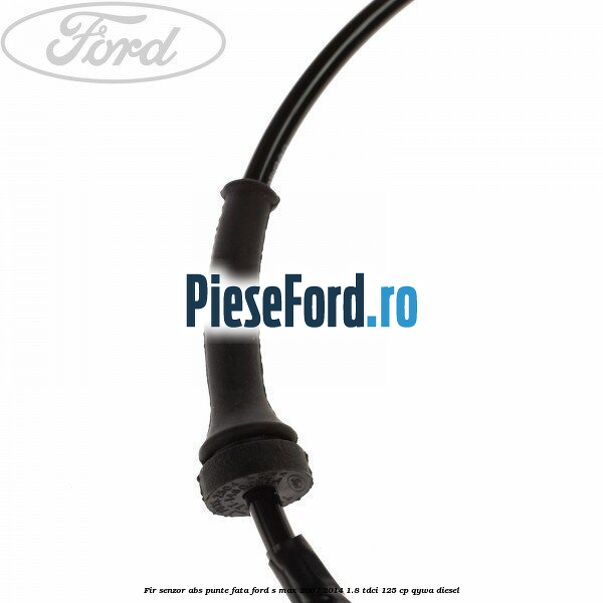 Fir senzor ABS punte fata Ford S-Max 2007-2014 1.8 TDCi 125 cp QYWA diesel