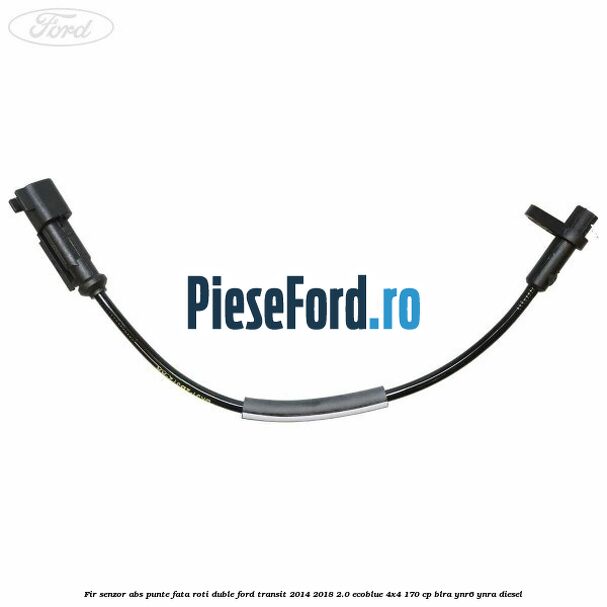 Fir senzor ABS punte fata roti duble Ford Transit 2014-2018 2.0 EcoBlue 4x4 170 cp BLRA, YNR6, YNRA diesel