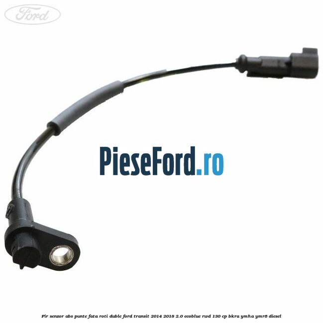 Fir senzor ABS punte fata roti duble Ford Transit 2014-2018 2.0 EcoBlue RWD 130 cp Fir senzor ABS punte fata roti duble Ford Transit 2014-2018 2.0 EcoBlue RWD 130 cp BKRA, YMHA, YMR6 diesel