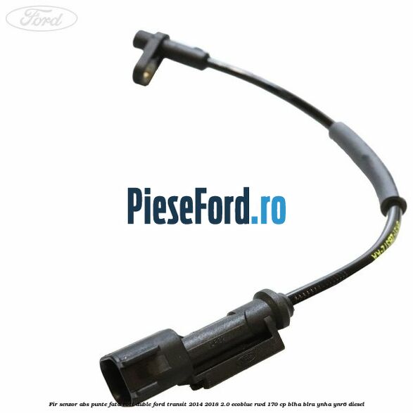 Fir senzor ABS punte fata roti duble Ford Transit 2014-2018 2.0 EcoBlue RWD 170 cp BLHA, BLRA, YNHA, YNR6 diesel