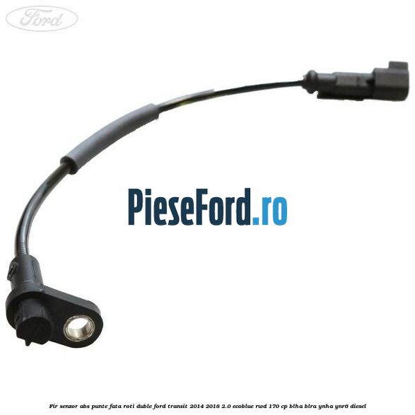 Fir senzor ABS punte fata roti duble Ford Transit 2014-2018 2.0 EcoBlue RWD 170 cp BLHA, BLRA, YNHA, YNR6 diesel