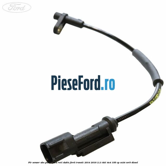 Fir senzor ABS punte fata roti duble Ford Transit 2014-2018 2.2 TDCi 4x4 155 cp CV24, CVR5 diesel
