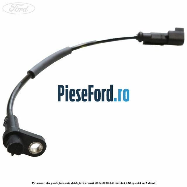 Fir senzor ABS punte fata roti duble Ford Transit 2014-2018 2.2 TDCi 4x4 155 cp CV24, CVR5 diesel