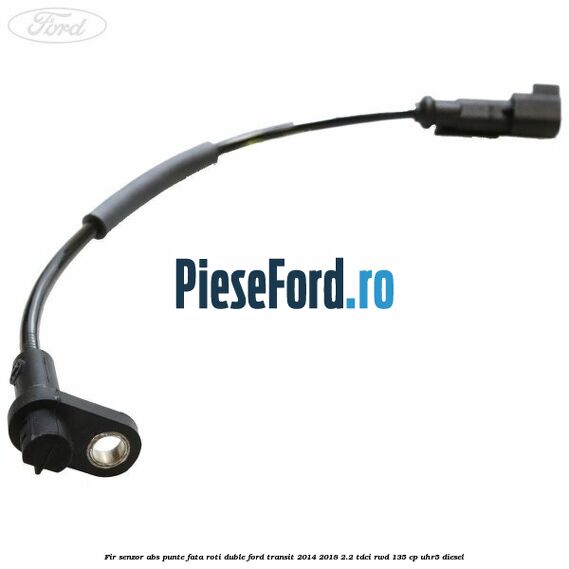 Fir senzor ABS punte fata roti duble Ford Transit 2014-2018 2.2 TDCi RWD 135 cp Fir senzor ABS punte fata roti duble Ford Transit 2014-2018 2.2 TDCi RWD 135 cp UHR5 diesel