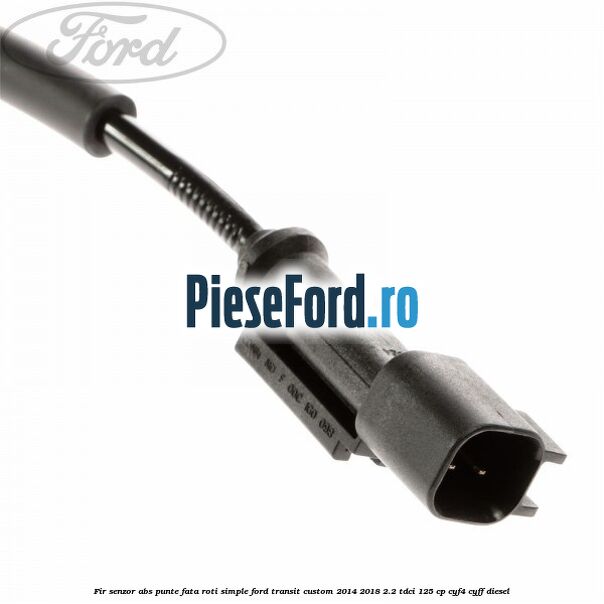 Fir senzor ABS punte fata roti simple Ford Transit Custom 2014-2018 2.2 TDCi 125 cp CYF4, CYFF diesel