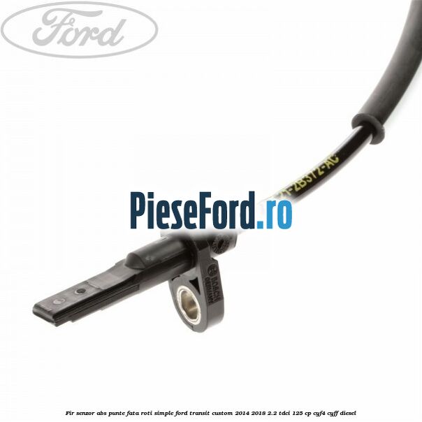 Fir senzor ABS punte fata roti simple Ford Transit Custom 2014-2018 2.2 TDCi 125 cp CYF4, CYFF diesel