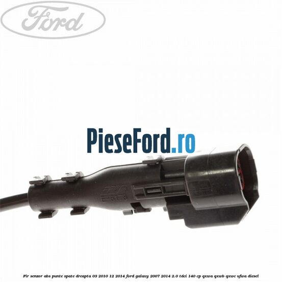 Fir senzor ABS punte spate dreapta 03/2010-12/2014 Ford Galaxy 2007-2014 2.0 TDCi 140 cp QXWA, QXWB, QXWC, UFWA diesel
