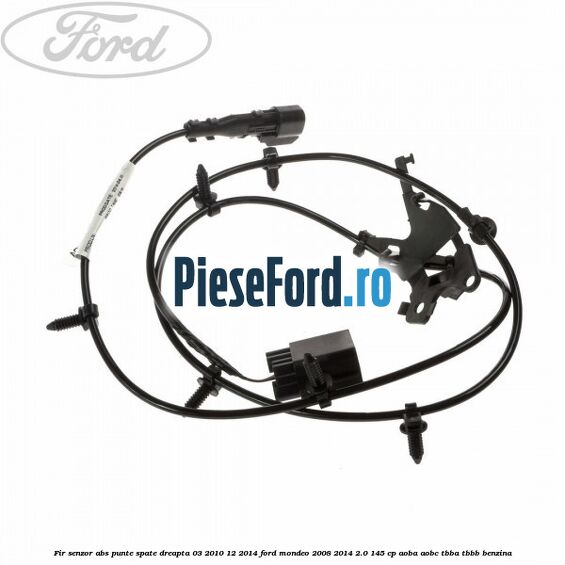 Fir senzor ABS punte spate dreapta 03/2010-12/2014 Ford Mondeo 2008-2014 2.0 145 cp AOBA, AOBC, TBBA, TBBB benzina