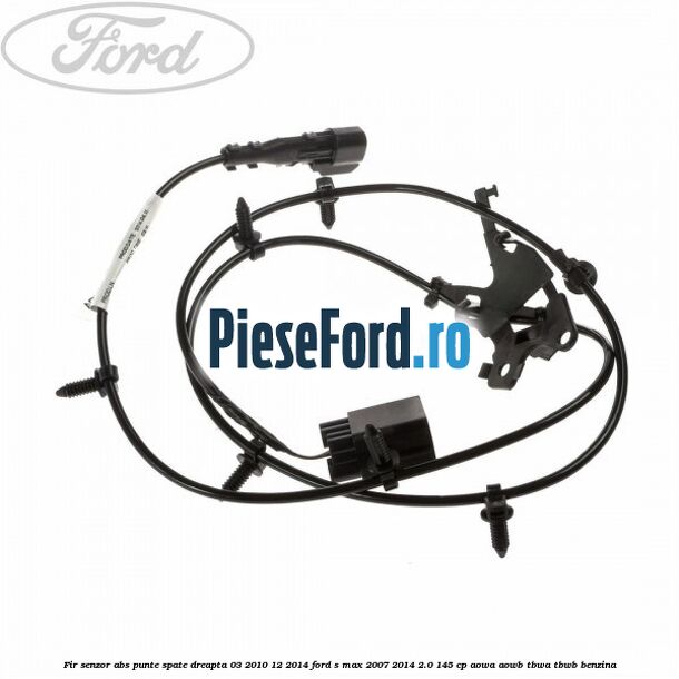 Fir senzor ABS punte spate dreapta 03/2010-12/2014 Ford S-Max 2007-2014 2.0 145 cp AOWA, AOWB, TBWA, TBWB benzina