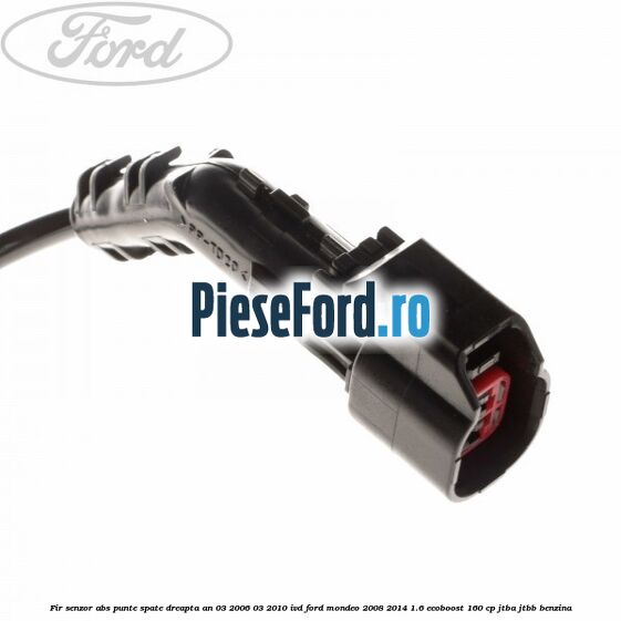 Fir senzor ABS punte spate dreapta an 03/2006-03/2010 IVD Ford Mondeo 2008-2014 1.6 EcoBoost 160 cp JTBA, JTBB benzina