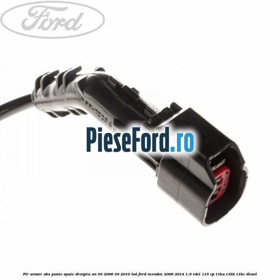 Fir senzor ABS punte spate dreapta an 03/2006-03/2010 IVD Ford Mondeo 2008-2014 1.6 TDCi 115 cp T1BA, T1BB, T1BC diesel
