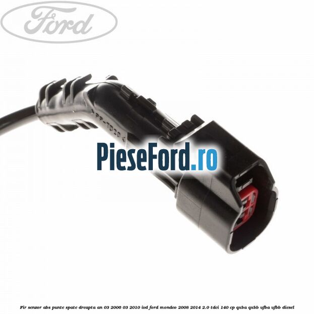 Fir senzor ABS punte spate dreapta an 03/2006-03/2010 IVD Ford Mondeo 2008-2014 2.0 TDCi 140 cp QXBA, QXBB, UFBA, UFBB diesel