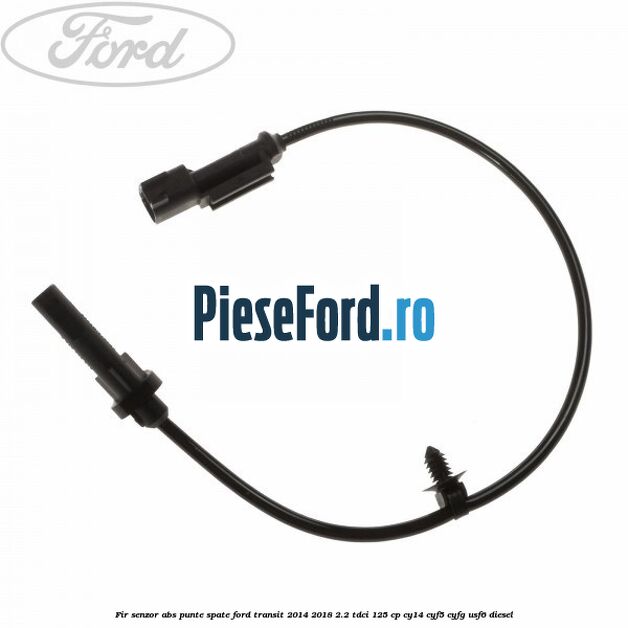 Fir senzor ABS punte spate Ford Transit 2014-2018 2.2 TDCi 125 cp CY14, CYF5, CYFG, USF6 diesel