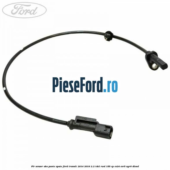 Fir senzor ABS punte spate Ford Transit 2014-2018 2.2 TDCi RWD 155 cp Fir senzor ABS punte spate Ford Transit 2014-2018 2.2 TDCi RWD 155 cp CV24, CVR5, UYR6 diesel