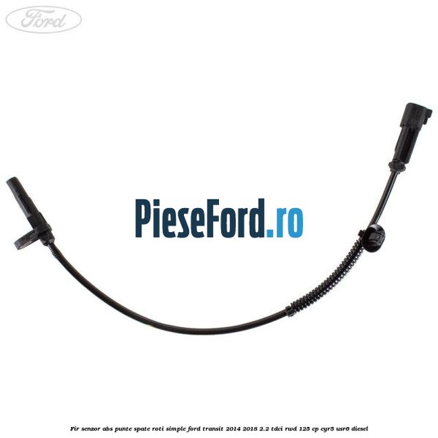 Fir senzor ABS punte spate roti simple Ford Transit 2014-2018 2.2 TDCi RWD 125 cp CYR5, USR6 diesel