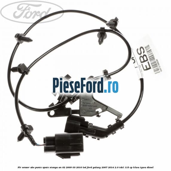 Fir senzor ABS punte spate stanga an 02/2009-03/2010 IVD Ford Galaxy 2007-2014 2.0 TDCi 115 cp KLWA, TYWA diesel