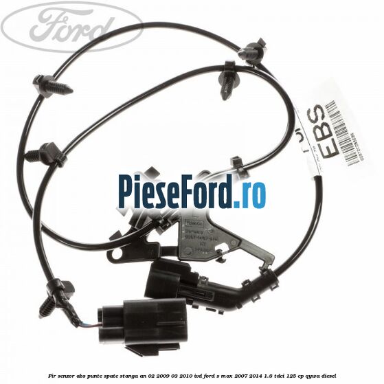 Fir senzor ABS punte spate stanga an 02/2009-03/2010 IVD Ford S-Max 2007-2014 1.8 TDCi 125 cp QYWA diesel