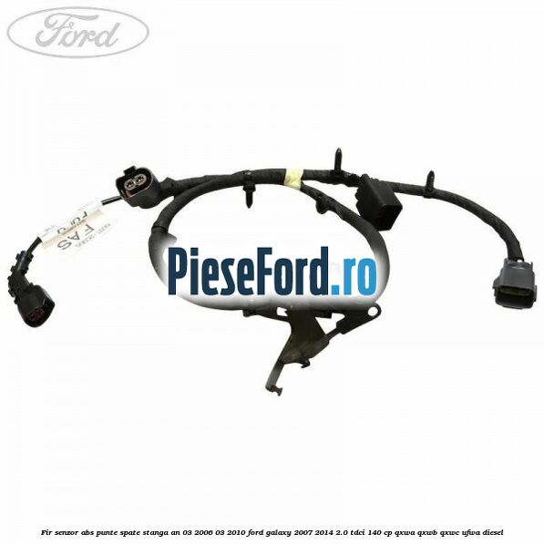 Fir senzor ABS punte spate stanga an 03/2006-03/2010 Ford Galaxy 2007-2014 2.0 TDCi 140 cp QXWA, QXWB, QXWC, UFWA diesel