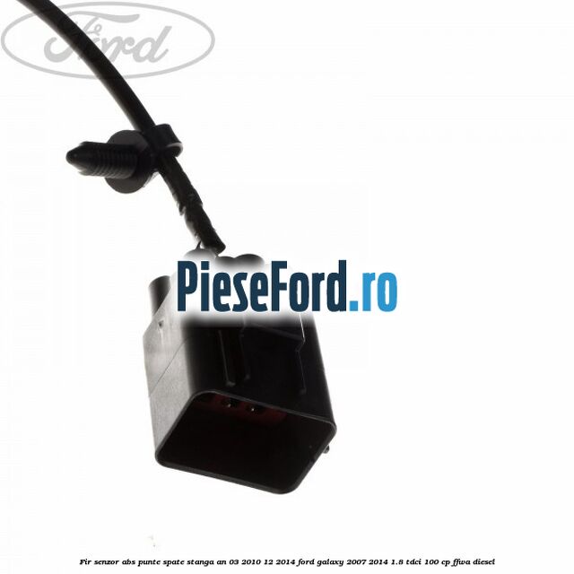Fir senzor ABS punte spate stanga an 03/2010-12/2014 Ford Galaxy 2007-2014 1.8 TDCi 100 cp FFWA diesel