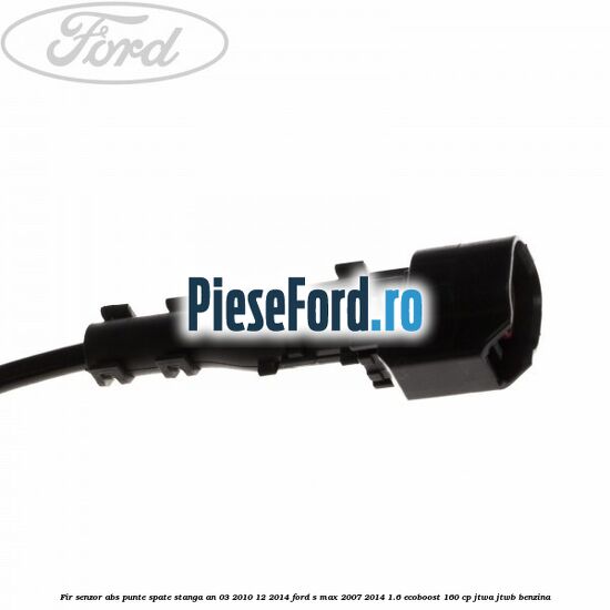 Fir senzor ABS punte spate stanga an 03/2010-12/2014 Ford S-Max 2007-2014 1.6 EcoBoost 160 cp JTWA, JTWB benzina