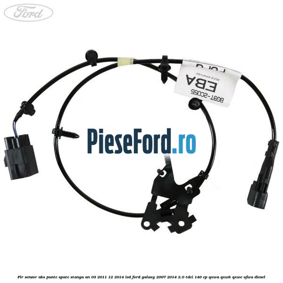 Fir senzor ABS punte spate stanga an 03/2011-12/2014 IVD Ford Galaxy 2007-2014 2.0 TDCi 140 cp QXWA, QXWB, QXWC, UFWA diesel