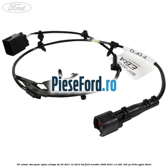 Fir senzor ABS punte spate stanga an 03/2011-12/2014 IVD Ford Mondeo 2008-2014 1.8 TDCi 125 cp Fir senzor ABS punte spate stanga an 03/2011-12/2014 IVD Ford Mondeo 2008-2014 1.8 TDCi 125 cp KHBA, QYBA diesel