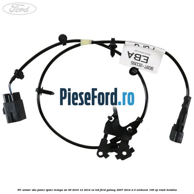 Fir senzor ABS punte spate stanga an 09/2010-12/2014 cu IVD Ford Galaxy 2007-2014 2.0 EcoBoost 199 cp TNWB benzina