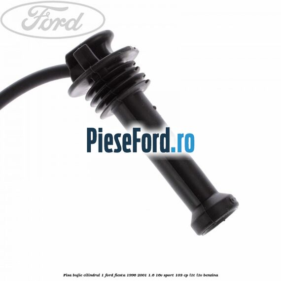 Fisa bujie cilindrul 1 Ford Fiesta 1996-2001 1.6 16V Sport 103 cp L1T, L1V benzina