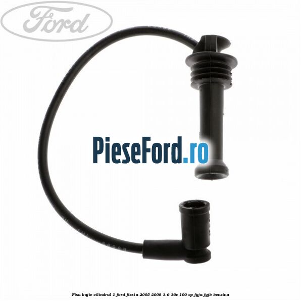 Fisa bujie cilindrul 1 Ford Fiesta 2005-2008 1.6 16V 100 cp FYJA, FYJB benzina