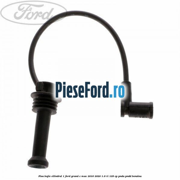 Fisa bujie cilindrul 1 Ford Grand C-Max 2016-2020 1.6 Ti 125 cp PNDA, PNDD benzina