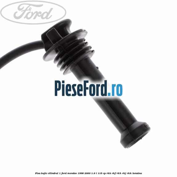 Fisa bujie cilindrul 1 Ford Mondeo 1996-2000 1.8 i 115 cp RKB, RKF, RKH, RKJ, RKK benzina