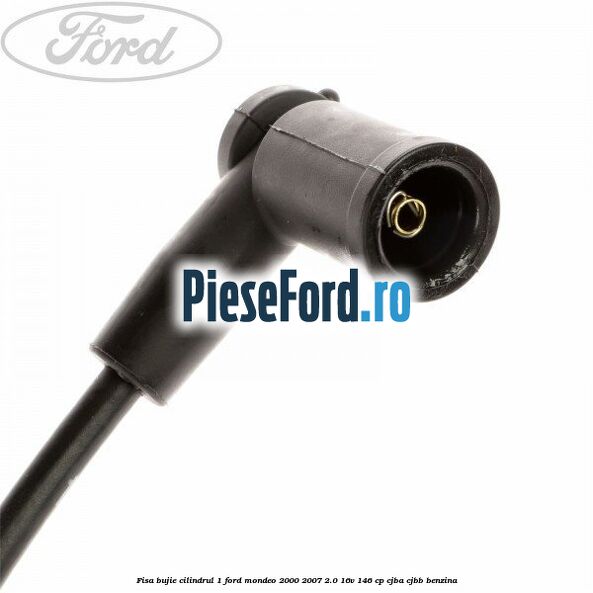 Fisa bujie cilindrul 1 Ford Mondeo 2000-2007 2.0 16V 146 cp CJBA, CJBB benzina