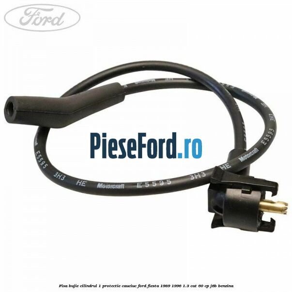 Fisa bujie cilindrul 1 protectie cauciuc Ford Fiesta 1989-1996 1.3 CAT 60 cp Fisa bujie cilindrul 1 protectie cauciuc Ford Fiesta 1989-1996 1.3 CAT 60 cp J6B benzina