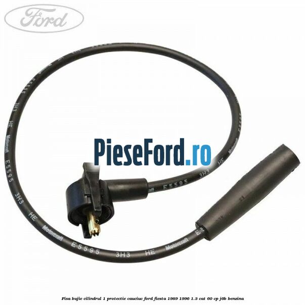 Fisa bujie cilindrul 1 protectie cauciuc Ford Fiesta 1989-1996 1.3 CAT 60 cp Fisa bujie cilindrul 1 protectie cauciuc Ford Fiesta 1989-1996 1.3 CAT 60 cp J6B benzina