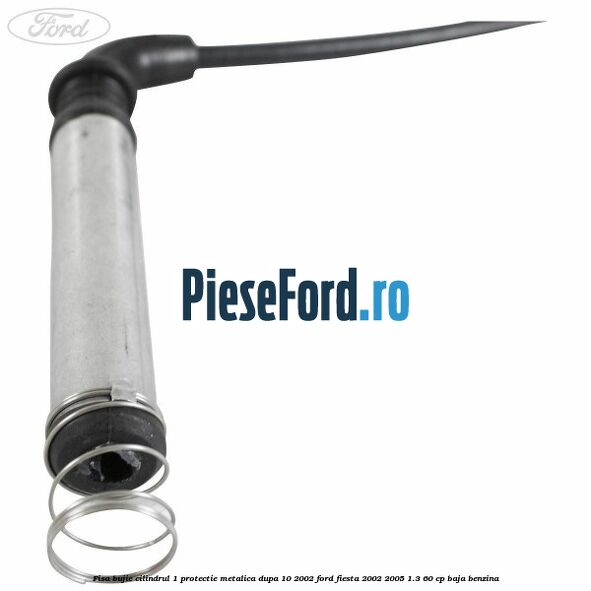 Fisa bujie cilindrul 1 protectie metalica dupa 10/2002 Ford Fiesta 2002-2005 1.3 60 cp BAJA benzina