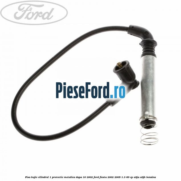 Fisa bujie cilindrul 1 protectie metalica dupa 10/2002 Ford Fiesta 2002-2005 1.3 69 cp A9JA, A9JB benzina