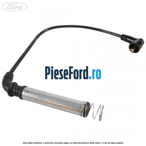 Fisa bujie cilindrul 1 protectie metalica dupa 10/2002 Ford Fiesta 2005-2008 1.3 60 cp BAJA benzina