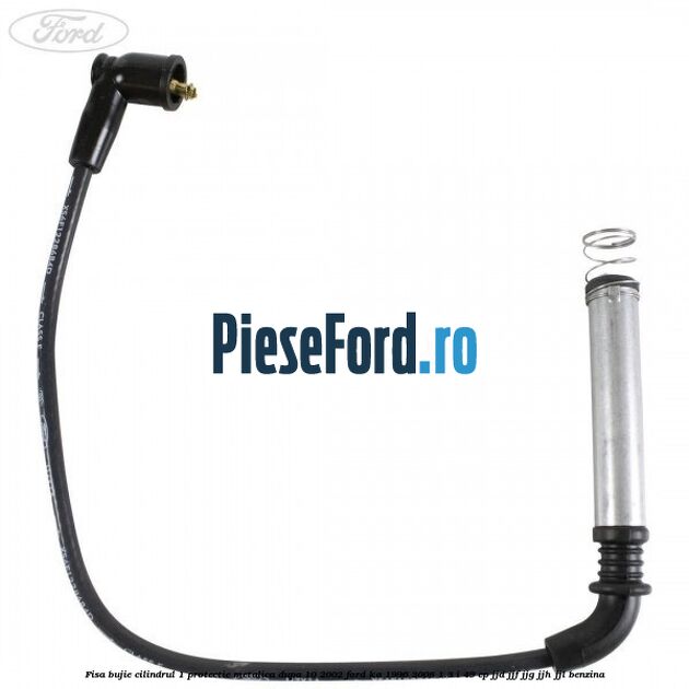Fisa bujie cilindrul 1 protectie metalica dupa 10/2002 Ford Ka 1996-2008 1.3 i 49 cp JJD, JJF, JJG, JJH, JJL benzina